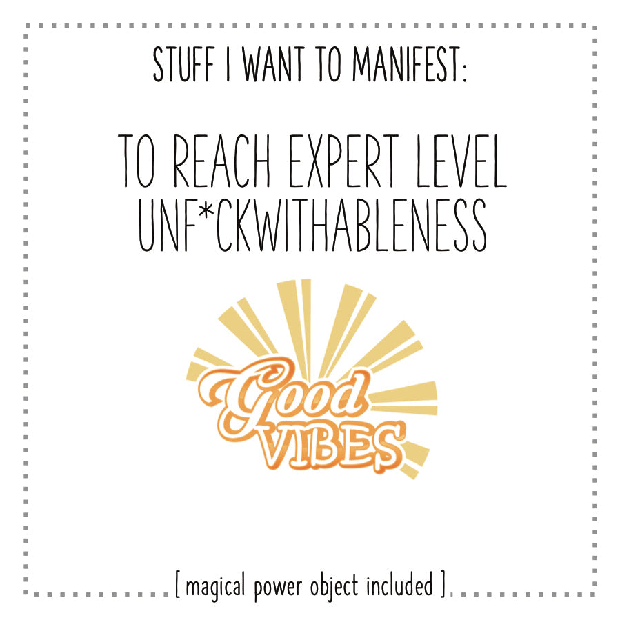 Stuff I Want To Manifest : To Reach Expert Level Unfuckwithableness